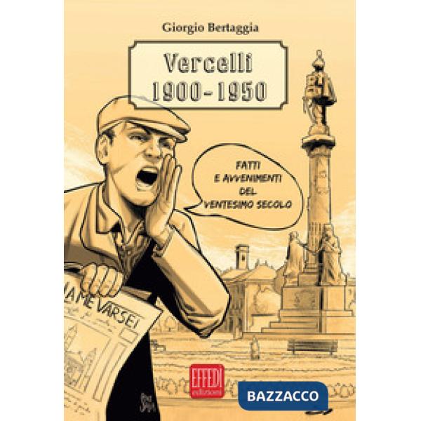 Vercelli 1900-1950. Fatti e avvenimenti del ventesimo secolo