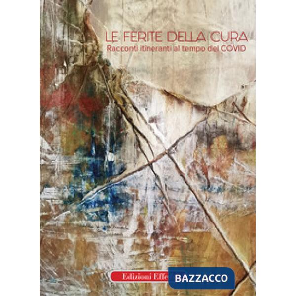 Ferite della cura. Racconti itineranti al tempo del Covid (Le)