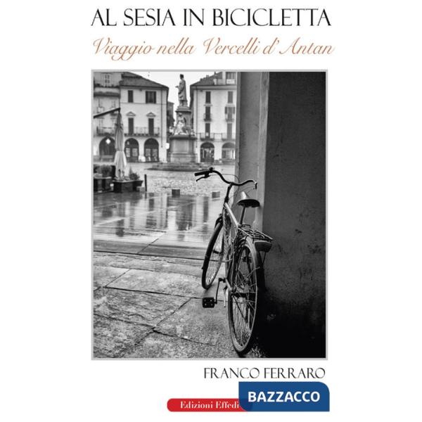 Al Sesia in bicicletta. Viaggio nella Vercelli d'antan