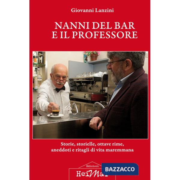 Nanni del bar e il professore. Storie, storielle, ottave rime, aneddoti e ritagli di vita maremmana
