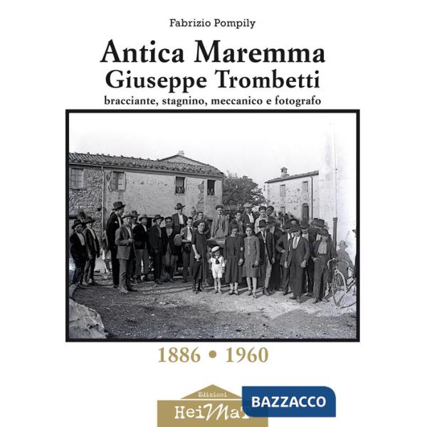 Antica Maremma, Giuseppe Trombetti. Bracciante, stagnino, meccanico e fotografo