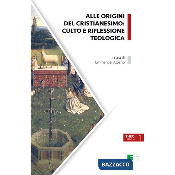 Alle origini del cristianesimo: culto e riflessione teologica