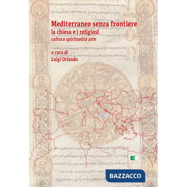 Mediterraneo senza frontiere. La Chiesa e i religiosi. Cultura, spiritualità, arte