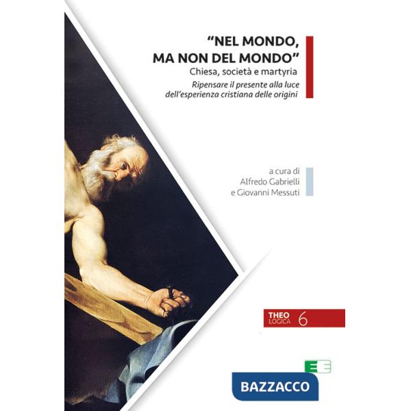 «Nel mondo, ma non del mondo». Chiesa, società e martyria. Ripensare il presente alla luce dell'esperienza cristiana delle origi