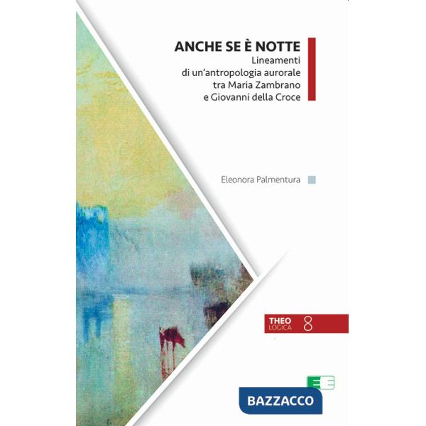 Anche se è notte. Lineamenti di un'antropologia aurorale tra Maria Zambrano e Giovanni della Croce