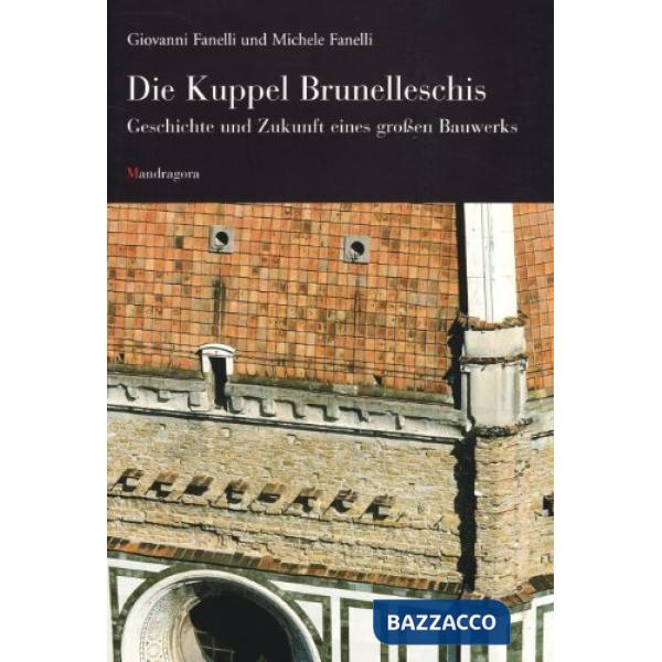 Kuppel Brunelleschis. Geschichte und Zukunft eines Großen Bauwerks (Die)