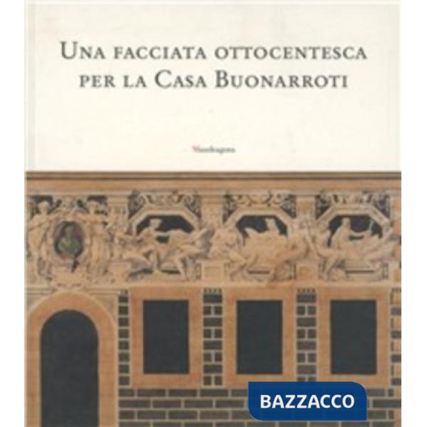 Facciata ottocentesca per la casa Buonarroti. Catalogo della mostra (26 marzo-6 maggio 2002) (Una)
