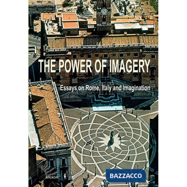 Power of imagery. Essays on Rome, Italy & imagination (The)