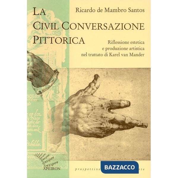 Civil conversazione pittorica. Riflessione estetica e produzione artistica nel trattato di Karel van Mander (La)