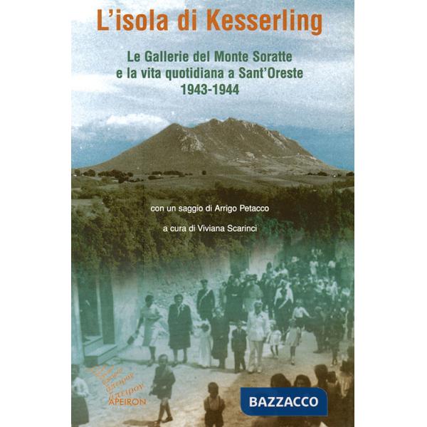 Isola di Kesselring. Le gallerie del monte Soratte e la vita quotidiana a Sant'Oreste 1943-1944 (L')