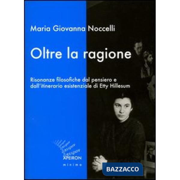 Oltre la ragione. Risonanze filosofiche dal pensiero e dall'itinerario esistenziale di Etty Hillesum