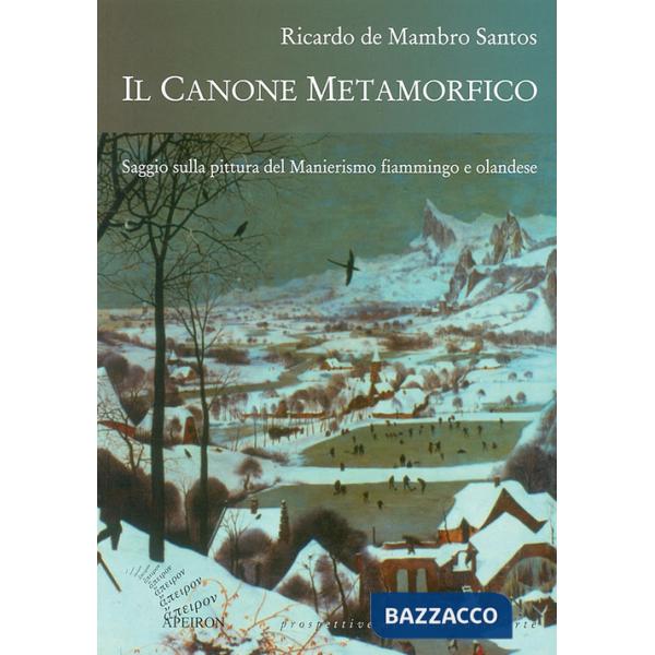Canone metamorfico. Saggio sulla pittura del manierismo fiammingo e olandese (Il)