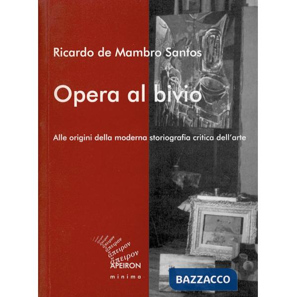 Opera al bivio. Alle origini della moderna storiografia critica dell'arte