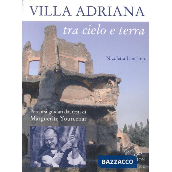 Villa Adriana tra cielo e terra. Percorsi guidati dai testi di Marguerite Yourcenar