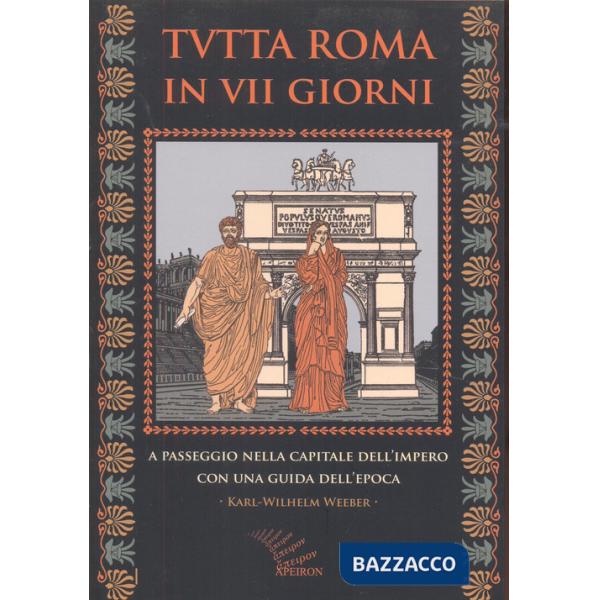 Tutta Roma in VII giorni. A passeggio nella capitale dell'impero con una guida dell'epoca