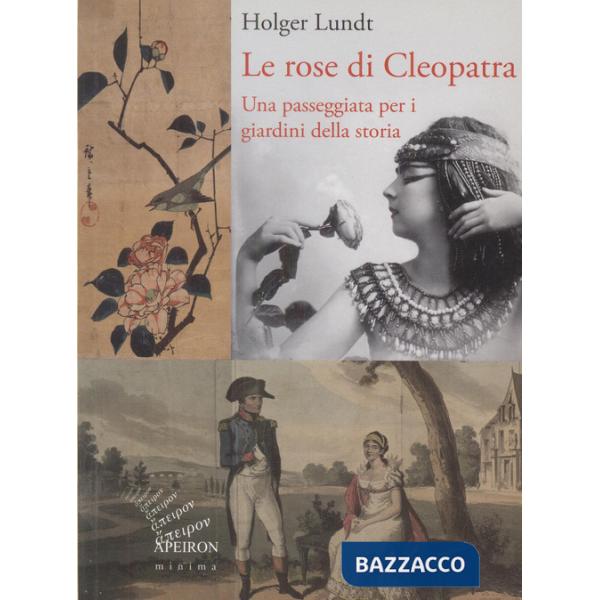 Rose di Cleopatra. Una passeggiata per i giardini della storia. Ediz. illustrata (Le)
