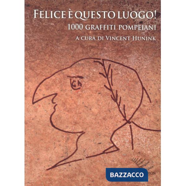 Felice è questo luogo. 1000 graffiti pompeiani. Testo latino a fronte