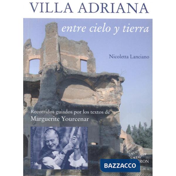 Villa Adriana entre cielo y tierra. Textos de Marguerite Yourcenar
