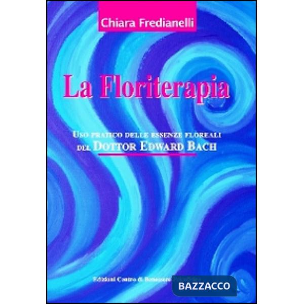 Floriterapia. Uso pratico delle essenze floreali del dott. Edward Bach (La)