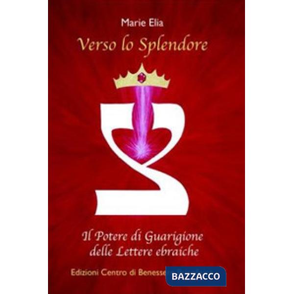Verso lo splendore. Il potere di guarigione delle lettere ebraiche