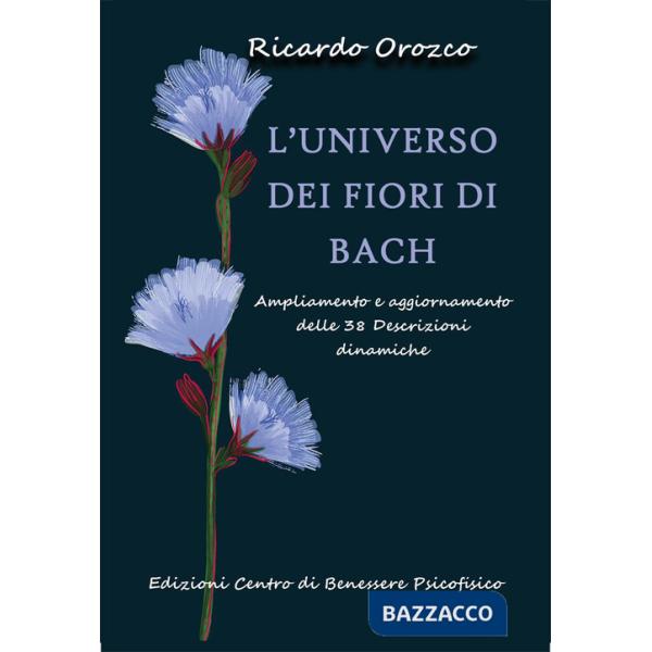 Universo dei fiori di Bach. Ampliamento e aggiornamento delle 38 descrizioni dinamiche (L')