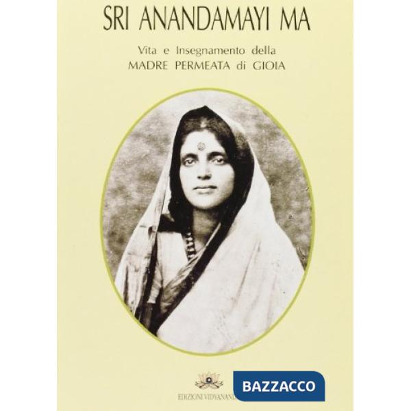 Sri Anandamayi Ma. Vita e insegnamento della madre permeata di gioia