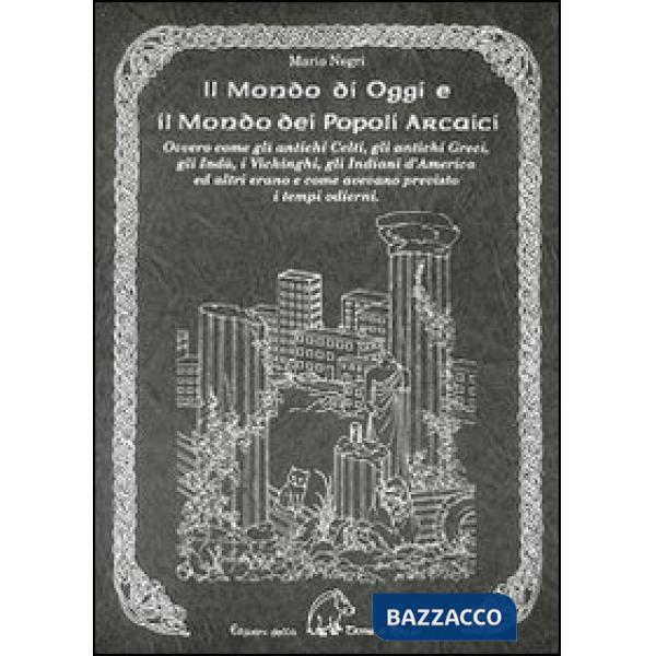 Mondo di oggi e il mondo dei popoli arcaici. Ovvero come gli antichi celti, gli antichi greci, gli indù, i vichinghi, gli indian