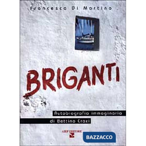Briganti. Autobiografia immaginaria di Bettino Craxi