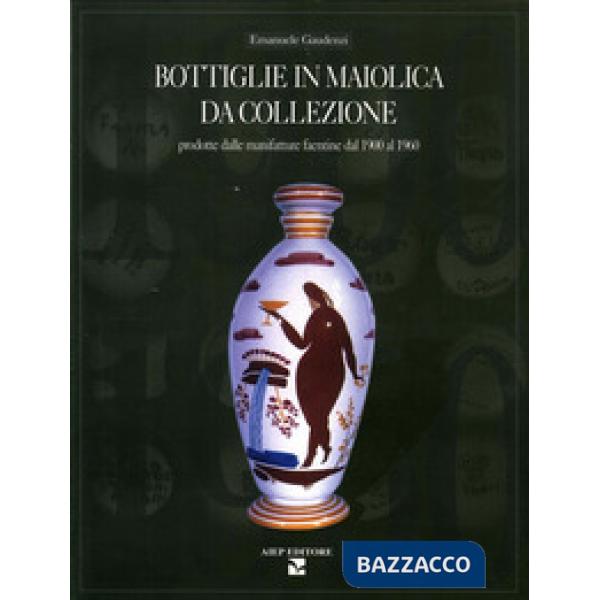 Bottiglie in maiolica da collezione. Prodotte dalle manifatture faentine dal 190