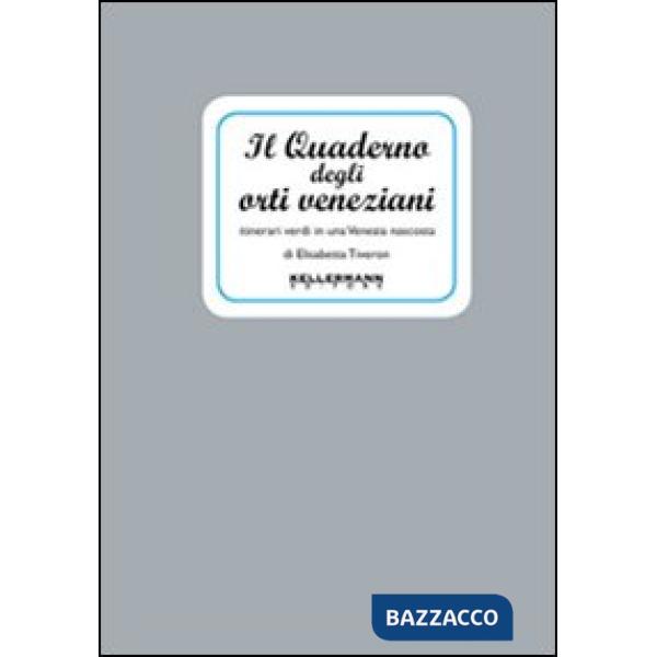 Quaderno degli orti veneziani. Itinerari verdi in una Venezia nascosta (Il)