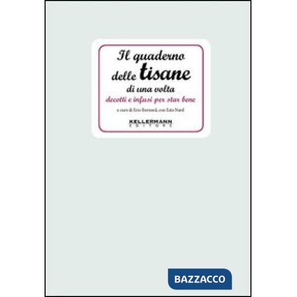 Quaderno delle tisane di una volta. Decotti e infusi per star bene (Il)