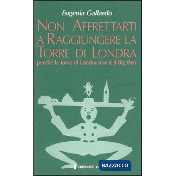 Non affrettarti a raggiungere la torre di Londra perché la torre di Londra non è il Big Ben