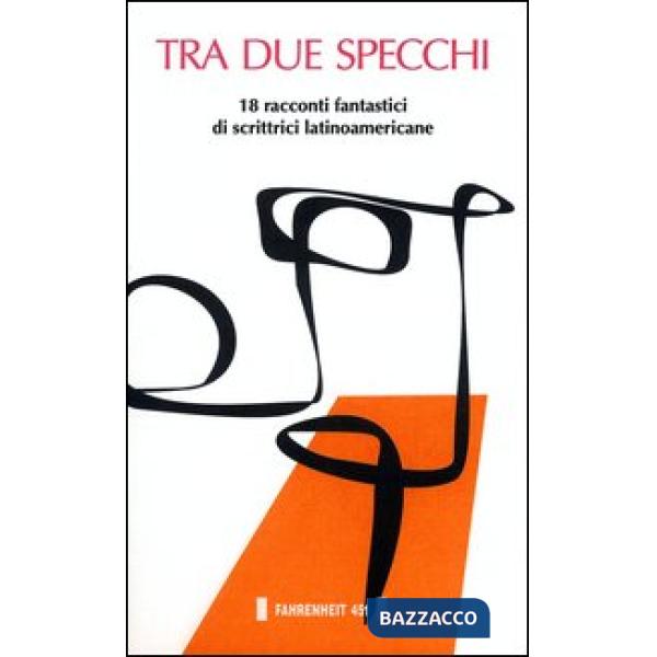 Tra due specchi. 18 racconti fantastici di scrittrici latinoamericane