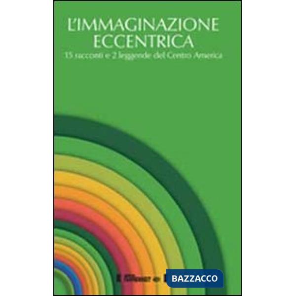 Immaginazione eccentrica. 15 racconti e 2 leggende del centro America. Ediz. multilingue (L')