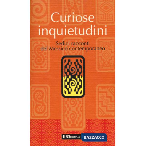 Curiose inquietudini. Sedici racconti del Messico contemporaneo. Ediz. italiana e spagnola