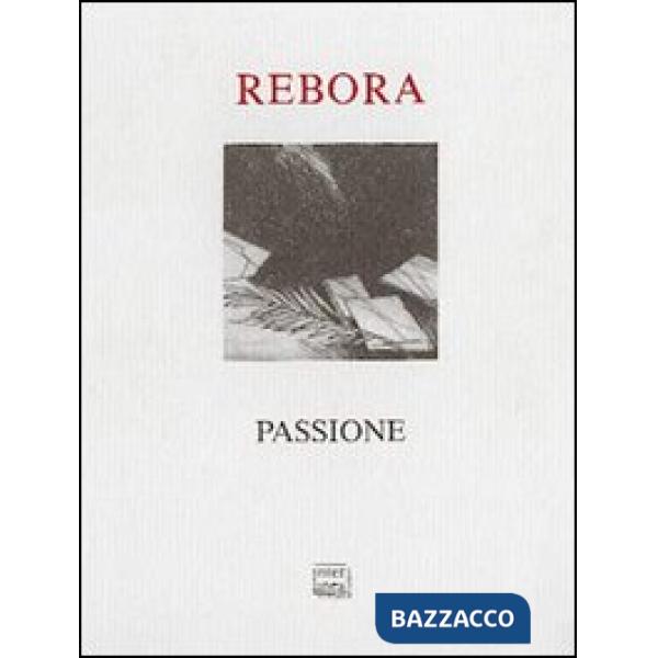 Passione di Clemente Maria Rebora. Testimonianze e poesie. Con una nota di Eugen