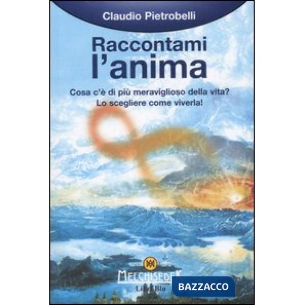 Raccontami l'anima. Cosa c'è di più meraviglioso della vita? Lo scegleiere come