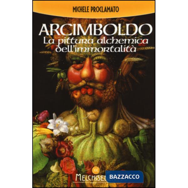 Giuseppe Arcimboldo. La pittura alchemica dell'immortalità