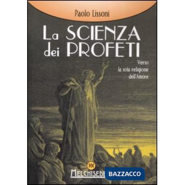 Scienza dei profeti. Verso la sola religione dell'amore (La)