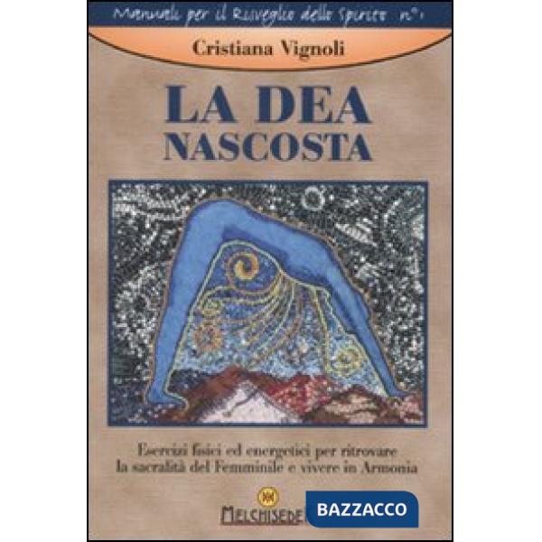 Dea nascosta. Esercizi fisici ed energetici per ritrovare la sacralità del femmi