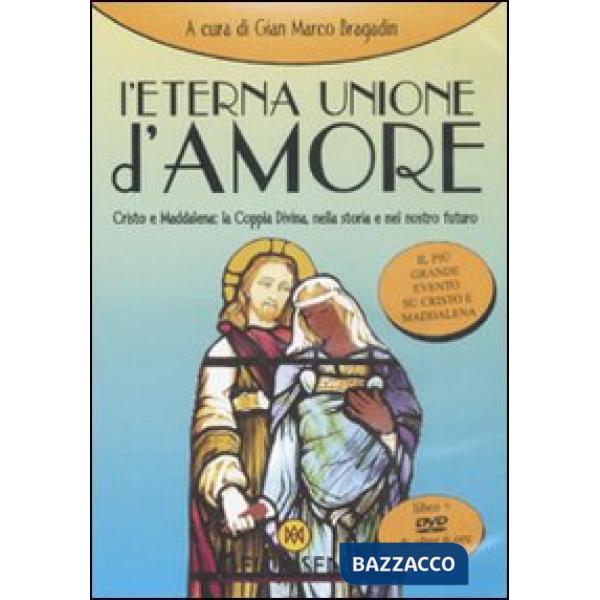 Eterna unione d'amore. Cristo e Maddalena: la coppia divina nella storia e nel n