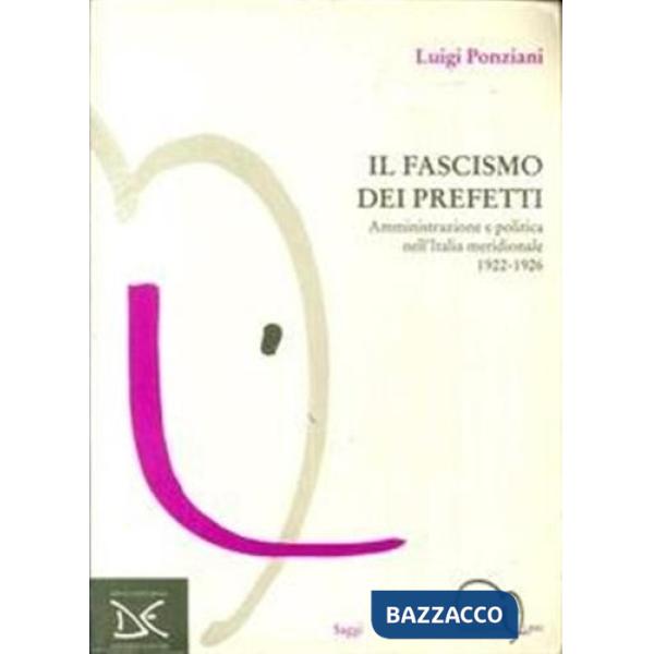Fascismo dei prefetti. Amministrazione e politica nell'Italia meridionale 1922-1