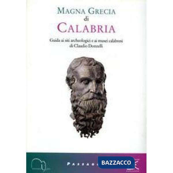 Magna Grecia di Calabria. Guida ai siti archeologici e ai musei calabresi. Ediz. illustrata