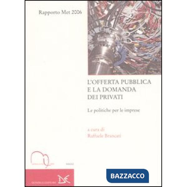 Offerta pubblica e la domanda dei privati. Le politiche per le imprese. Rapporto Met 2006 (L')