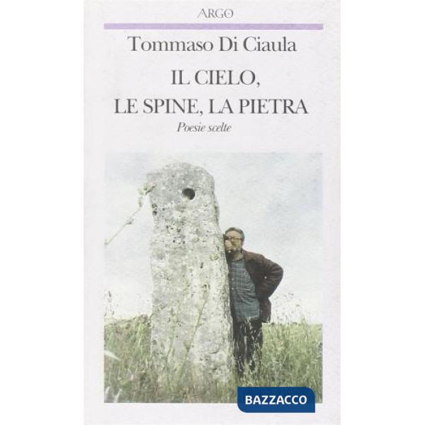 Cielo, le spine, la pietra. Poesie scelte (Il)