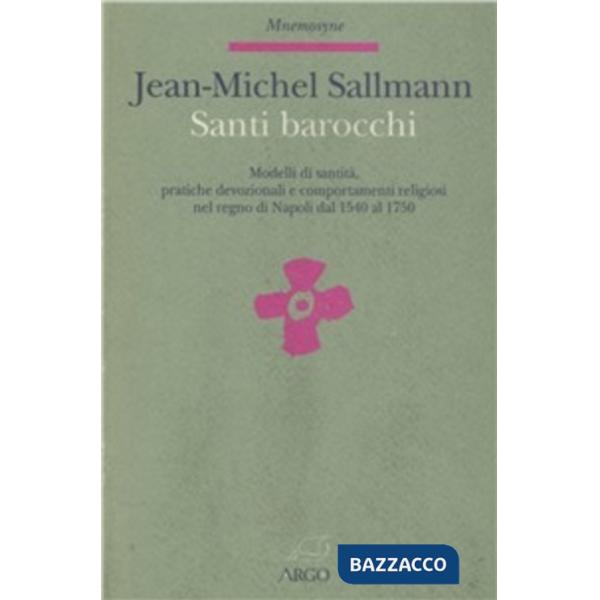 Santi barocchi. Modelli di santità, pratiche devozionali, comportamenti religiosi nel Regno di Napoli dal 1540 al 1750