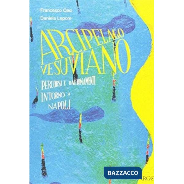 Arcipelago vesuviano. Percorsi e ragionamenti intorno a Napoli