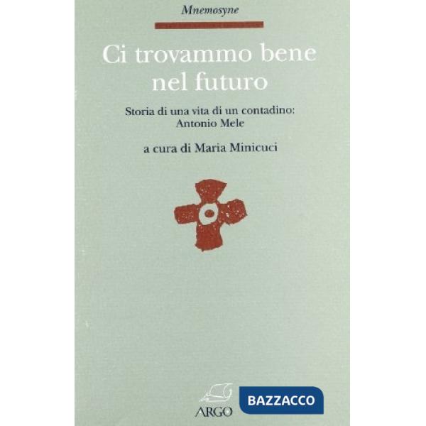 Ci trovammo bene nel futuro. Storia di una vita di un contadino: Antonio Mele