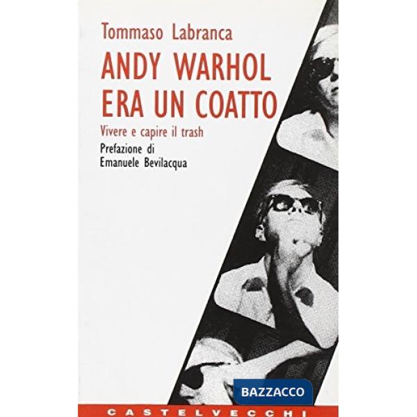 Andy Warhol era un coatto. Vivere e capire il trash