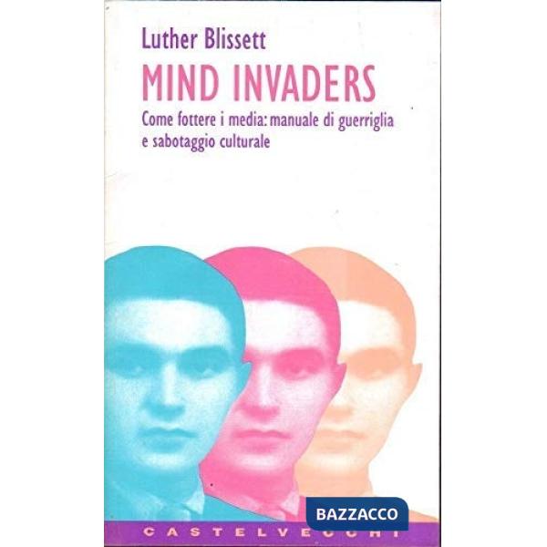 Mind invaders. Come fottere i media: manuale di guerriglia e sabotaggio cultural